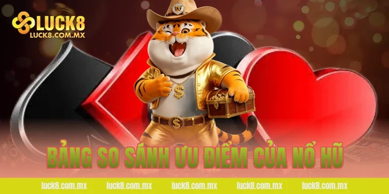 Bảng so sánh ưu điểm của nổ hũ