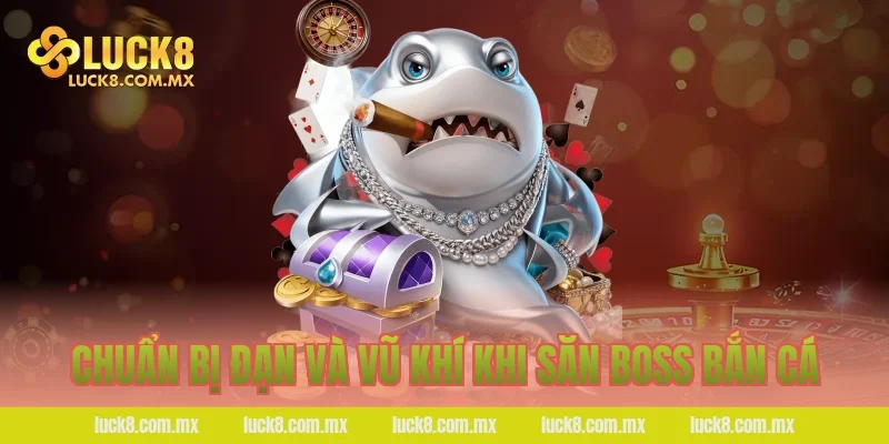 Chuẩn bị đạn và vũ khí khi săn boss bắn cá