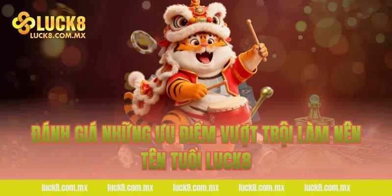 Đánh giá những ưu điểm vượt trội làm nên tên tuổi Luck8