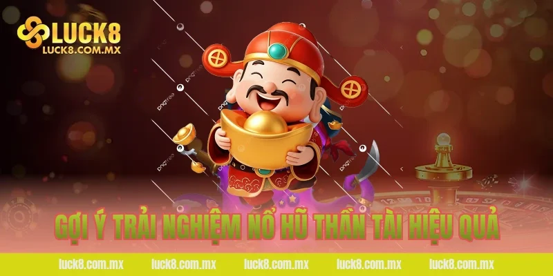 Gợi ý trải nghiệm Nổ hũ thần tài hiệu quả