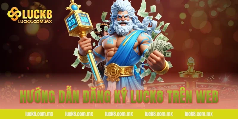 Hướng dẫn đăng ký LUCK8 trên web