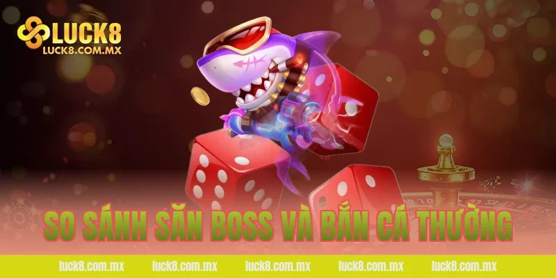 So sánh săn boss và bắn cá thường