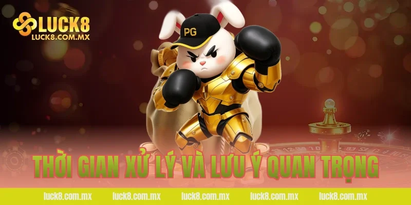 Thời gian xử lý và lưu ý quan trọng