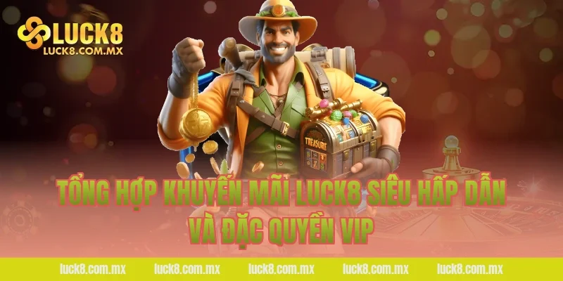 Tổng hợp khuyến mãi Luck8 siêu hấp dẫn và đặc quyền VIP