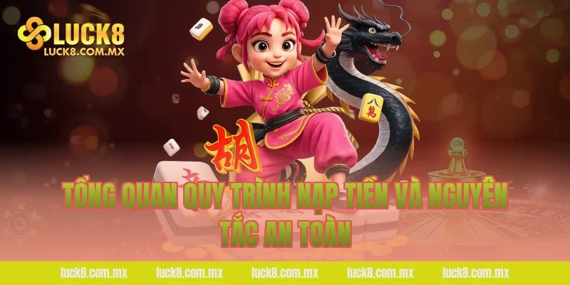 Tổng quan quy trình nạp tiền và nguyên tắc an toàn