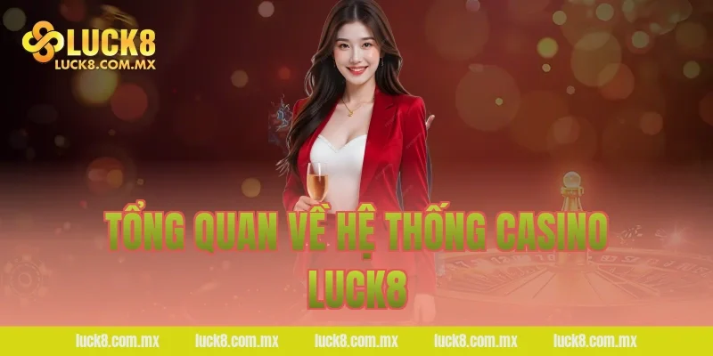 Tổng quan về hệ thống casino LUCK8