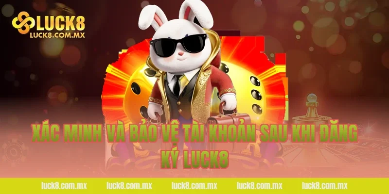 Xác minh và bảo vệ tài khoản sau khi đăng ký LUCK8
